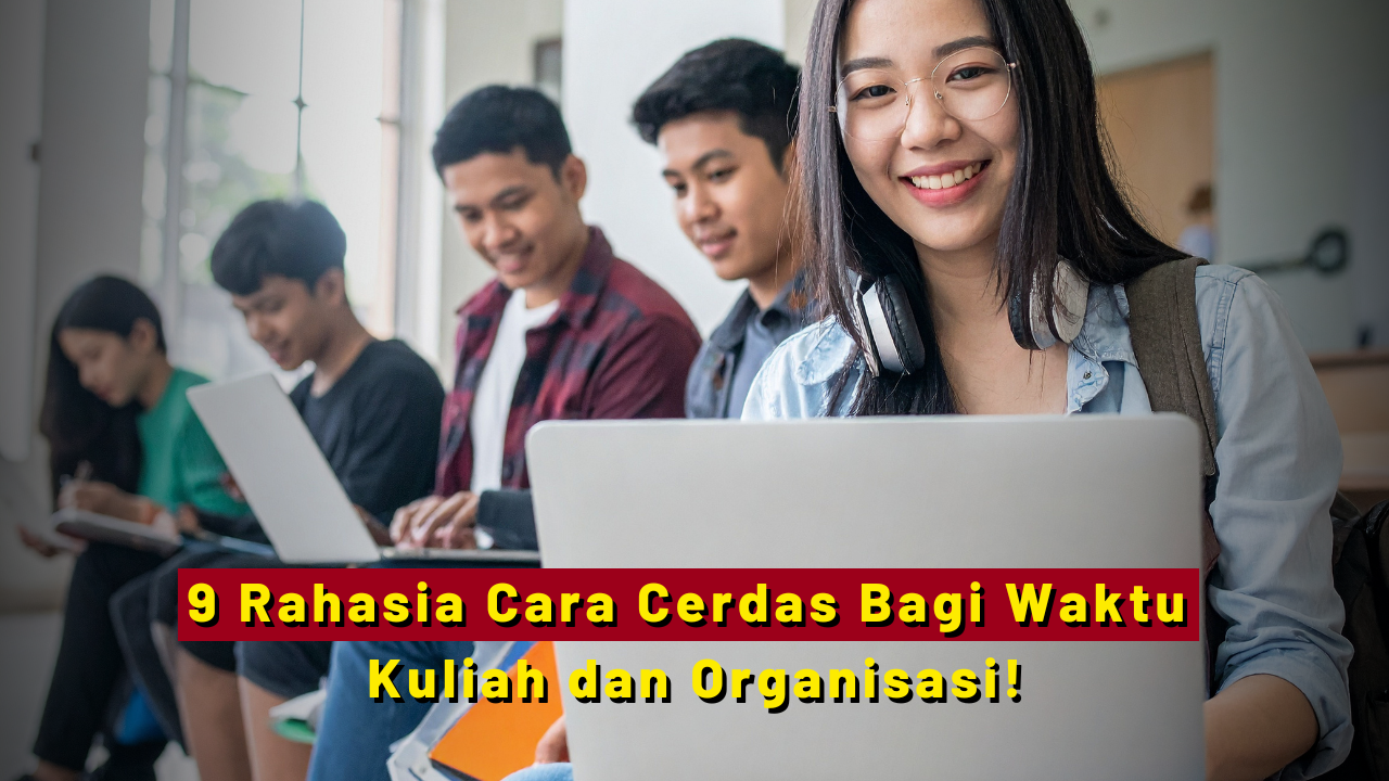 9 Cara Membagi Waktu Kuliah dan Organisasi Bagi Kamu yang Aktif di Kampus